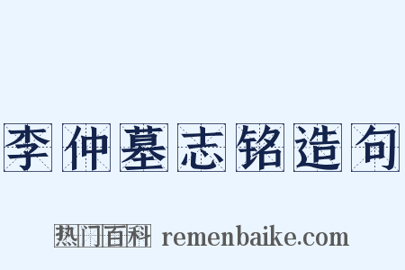 李仲墓志铭造句是什么意思的图片